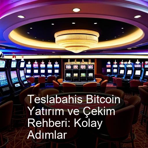 Teslabahis Bitcoin Yatırım ve Çekim Rehberi: Kolay Adımlar